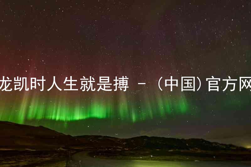尊龙凯时人生就是搏 - (中国)官方网站